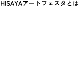 HISAYAアートフェスタとは | 外で見ることで心をひろげ 芝生上で音楽を聴き心が広まり アートの匂いで心を伸ばし 味覚を刺激し心を多様化 新しい学び、体験に触れ心膨らむ そんな瞬間をHISAYAで！！